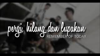 Pergi Hilang dan Lupakan  Remember Of Today  lirik lagu [upl. by Odlawso242]