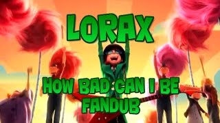 Lorax  How Bad Can I Be Fandub [upl. by Heddi]