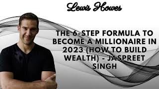 The 6 Step Formula To Become A MILLIONAIRE In 2023 How To Build Wealth Jaspreet Singh [upl. by Lorelle669]