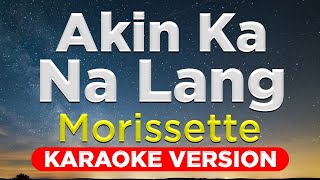 AKIN KA NALANG  Morissette HQ KARAOKE VERSION with lyrics [upl. by Ahseila51]