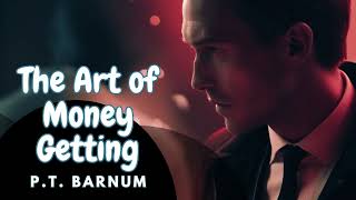 THE ART OF MONEY GETTING by P T BARNUM ‐ FULL AUDIOBOOK [upl. by Meenen594]