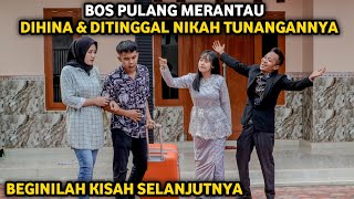 BOS DIHINA DAN DITINGGAL NIKAH TUNANGANNYA SAAT PULANG MERANTAU  BEGINILAH KISAH SELANJUTNYA [upl. by Eirehc961]