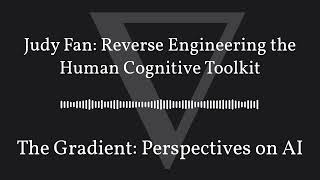 The Gradient Podcast  Judy Fan Reverse Engineering the Human Cognitive Toolkit [upl. by Esinev]