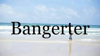 How To Pronounce Bangerter🌈🌈🌈🌈🌈🌈Pronunciation Of Bangerter [upl. by Muriel]