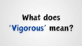 What does Vigorous mean [upl. by Rizan]