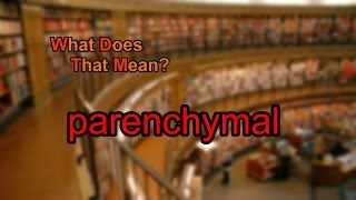 What does parenchymal mean [upl. by Elenore171]