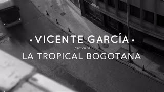 Vicente García – La Tropical Bogotana Documental [upl. by Enetsirk113]