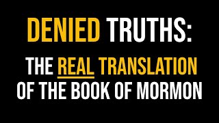 DENIED Truths The REAL Translation of The Book of Mormon Revealed [upl. by Anire460]