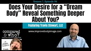 Exploring Body Image Desires With Travis Stewart Understanding Deep Desires  Compared to Who [upl. by Atihana]