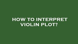 How to interpret violin plot [upl. by Lanfri]