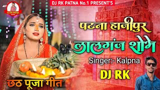 Patna Hajipur Lalganj Shobhe  पटना हाजीपुर लालगंज शोभे  Kalpana Chhath Puja Geet Dj Rk Patna 2024 [upl. by Charla]