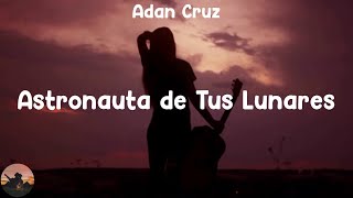 Adan Cruz  Astronauta de Tus Lunares letra [upl. by Fem]