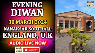 🔴 LIVE  SOUTHALL ENGLAND UK  30 MARCH 2024  EVENING DIWAN  NANAKSAR KIRTAN [upl. by Aliel263]