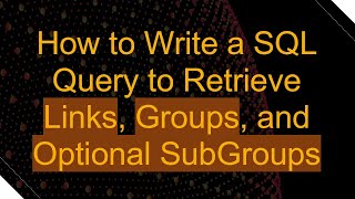 How to Write a SQL Query to Retrieve Links Groups and Optional SubGroups [upl. by Ahsats930]