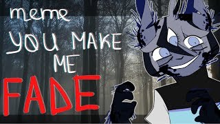 YOU MAKE ME FADE  MEME [upl. by Oilut]