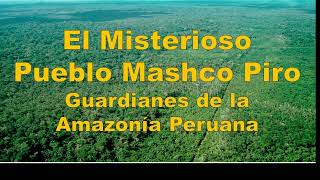 EL MISTERIOSO PUEBLO MASHCO PIRO [upl. by Lemej]