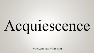 How To Say Acquiescence [upl. by Jackelyn509]