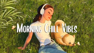 Morning Vibes 🍀 Positive Feelings and Energy  Morning songs for a positive day [upl. by Ecarret]