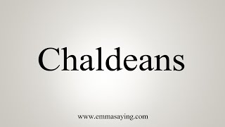 How To Say Chaldeans [upl. by Airotkiv461]