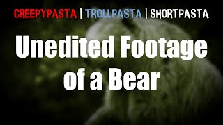 CreepypastaTrollpasta Unedited Footage of a Bear by JosephTheSnail [upl. by Anigar]