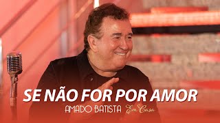 Amado Batista  SE NÃO FOR POR AMOR  DVD quotEm Casaquot [upl. by Arej]