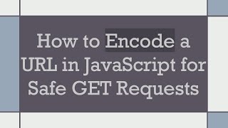 How to Encode a URL in JavaScript for Safe GET Requests [upl. by Shep429]