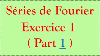 Séries de Fourier 5  Exercice 1  part 1 [upl. by Tager]