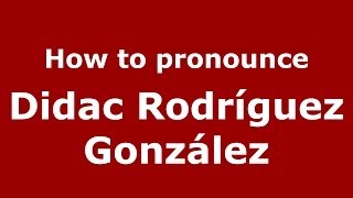 How to pronounce Didac Rodríguez González SpanishSpain  PronounceNamescom [upl. by Dennison]