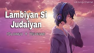 Lambiyan Si Judaiyan Slowed  Reverb Arijit Singh Lofi Songs Channel [upl. by Hermine]