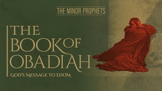 The Minor Prophets  Obadiah  God’s Message to Edom [upl. by Hnacogn]