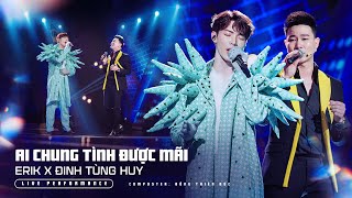 ERIK x ĐINH TÙNG HUY  ai chung tình được mãi Live Performance [upl. by Anniram]