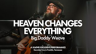 Big Daddy Weave  Heaven Changes Everything  Exclusive KLOVE Performance [upl. by Adila114]