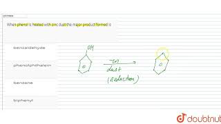 When phenol is heated with zinc dust the major product formed is [upl. by Ambrogio]