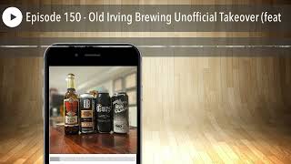 Episode 150  Old Irving Brewing Unofficial Takeover feat [upl. by Odlabu619]