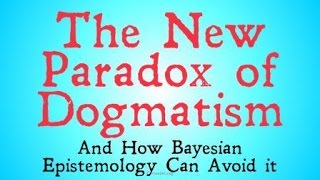 The New Paradox of Dogmatism Bayesian Epistemology [upl. by Heddi]