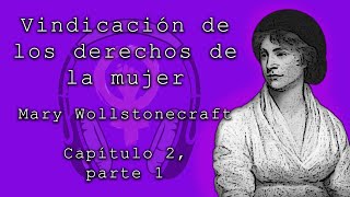 Vindicación de los derechos de la mujer por Mary Wollstonecraft Capítulo 2 parte 1 [upl. by Moreen]