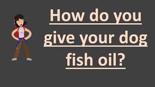 How do you give your dog fish oil [upl. by Anat]