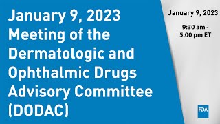 January 9 2023 Meeting of the Dermatologic and Ophthalmic Drugs Advisory Committee DODAC [upl. by Atnovart195]