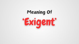 What is the meaning of Exigent [upl. by Lazar]