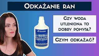 Odkażanie ran WODĄ UTLENIONĄ to błąd Alkoholem jodyną i gencjaną również [upl. by Ynahpit]