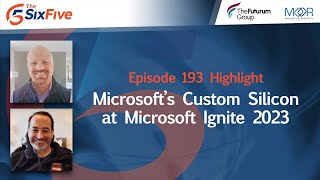 Microsoft’s Custom Silicon at Microsoft Ignite 2023  Episode 193  Six Five Podcast [upl. by Mikeb]