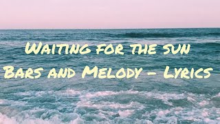 Bars and Melody  Waiting For The Sun Lyrics [upl. by Konikow455]