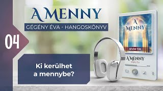 📖 04 Ki kerülhet a mennybe  A MENNY  hangoskönyv Gégény Éva [upl. by Nirra625]