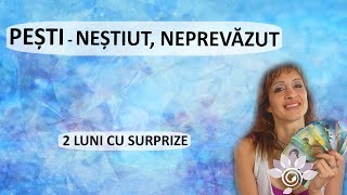 PEȘTI Neștiut  Neprevăzut 2 luni de acum TAROT  Zodii de APĂ  Horoscop [upl. by Eidnalem609]