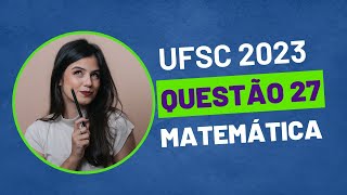 VESTIBULAR UFSC 2023  QUESTÃO 27 MATEMÁTICA [upl. by Annayat]