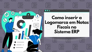 Como inserir a Logomarca em Notas Fiscais no Sistema ERP [upl. by Aurlie]