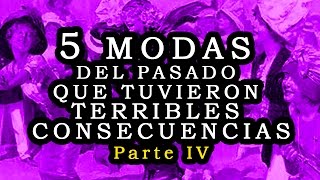 5 Modas del pasado que tuvieron terribles consecuencias – parte IV [upl. by Arvo]