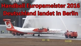 Handball Europameister Deutschland 2016 landet in BerlinTegel 01022016 [upl. by Cimbura]