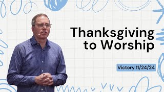 Thanksgiving to Worship  Pastor Ralph Siegel  Victory 112424 [upl. by Ahsieken]