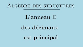 Lanneau des décimaux est un anneau principal [upl. by Lovash]